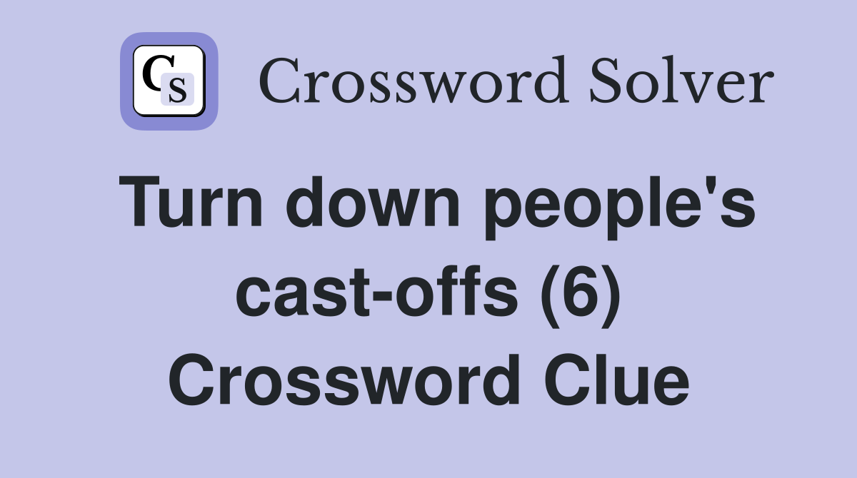 Turn Down People S Cast Offs 6 Crossword Clue Answers Crossword   Turn Down People's Cast Offs (6)